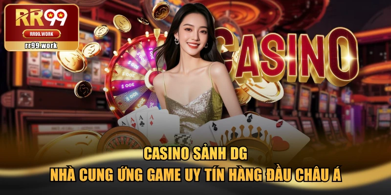 Casino Sảnh DG - Nhà Cung Ứng Game Uy Tín Hàng Đầu Châu Á