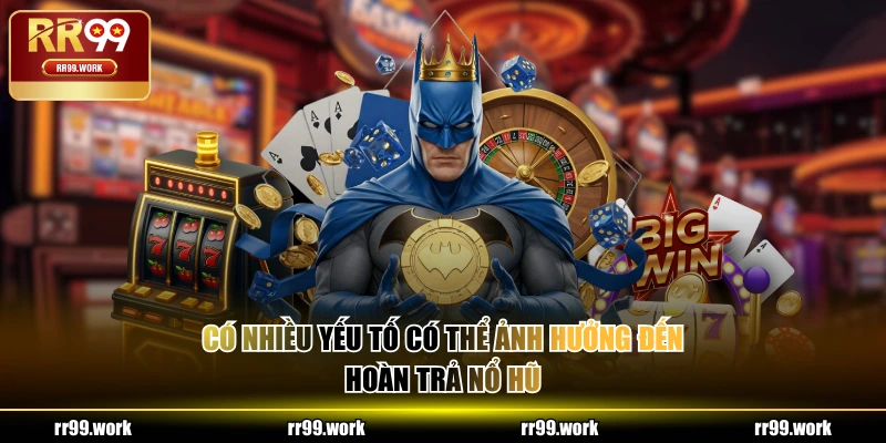 Có nhiều yếu tố có thể ảnh hưởng đến hoàn trả nổ hũ