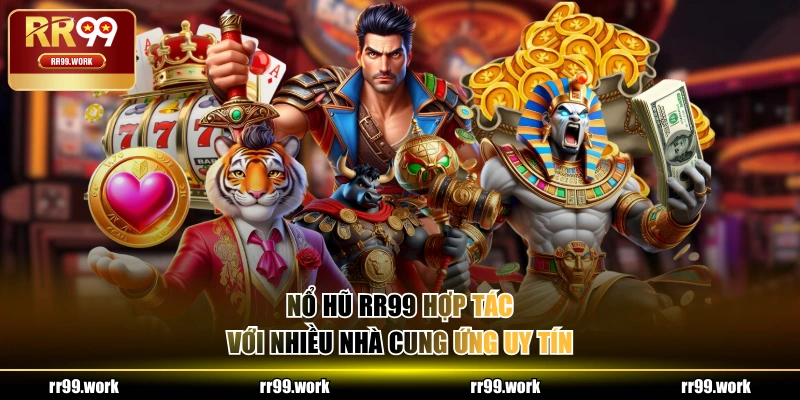 Nổ Hũ RR99 hợp tác với nhiều nhà cung ứng uy tín