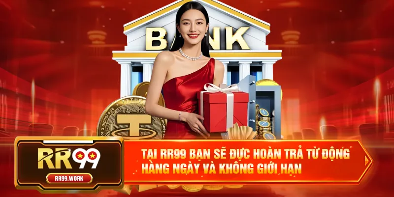 Tại RR99 bạn sẽ đực hoàn trả từ động hàng ngày và không giới hạn