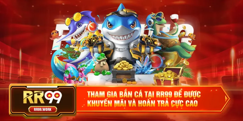 Tham gia bắn cá tại RR99 để được khuyến mãi và hoàn trả cực cao