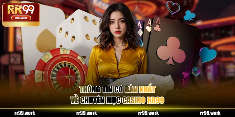 Thông tin cơ bản nhất về chuyên mục Casino RR99